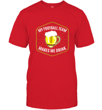 Load image into Gallery viewer, My Football Team Makes Me Drink  Fantasy Football League Men's T-Shirt
