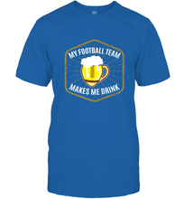 Load image into Gallery viewer, My Football Team Makes Me Drink  Fantasy Football League Men's T-Shirt
