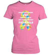 Load image into Gallery viewer, I would not change you, but I would change the world for you Autism awareness shirt Women's T-Shirt
