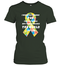 Load image into Gallery viewer, I would not change you, but I would change the world for you Autism awareness shirt Women's T-Shirt
