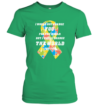 Load image into Gallery viewer, I would not change you, but I would change the world for you Autism awareness shirt Women's T-Shirt
