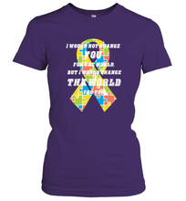 Load image into Gallery viewer, I would not change you, but I would change the world for you Autism awareness shirt Women's T-Shirt

