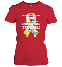 Load image into Gallery viewer, I would not change you, but I would change the world for you Autism awareness shirt Women's T-Shirt
