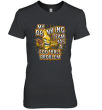 Load image into Gallery viewer, My Drinking Team Has A Football Problem Women's Premium T-Shirt
