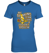 Load image into Gallery viewer, My Drinking Team Has A Football Problem Women's Premium T-Shirt

