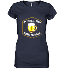 Load image into Gallery viewer, My Football Team Makes Me Drink  Fantasy Football League Women's V-Neck T-Shirt

